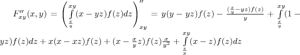 $F''_{xy}(x,y) = \left(\int\limits_{\frac {x}{y}}^{xy} (x-yz)f(z)dz\right)''_{xy}= y(y-yz)f(z)-\frac {(\frac {x}{y} - yz)f(z)}{y} + \int\limits_{\frac {x}{y}}^{xy} (1-yz)f(z)dz+x(x-xz)f(z)+(x-\frac{x}{y}z)f(z) \frac{x}{y^2}+\int\limits_{\frac {x}{y}}^{xy} (x-z)f(z)dz$