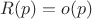 $R(p)=o(p)$ $R(p)=o(p)$