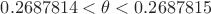 $0.2687814<\theta<0.2687815$
