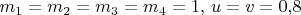 $m_1= m_2= m_3= m_4=1,\, u=v=0{,}8$