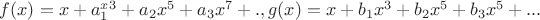 $f(x)=x+a_1^x^3+a_2x^5+a_3x^7+., g(x)=x+b_1x^3+b_2x^5+b_3x^5+...$