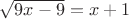 $\sqrt{9x-9}=x+1$