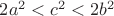 $2a^2<c^2<2b^2$