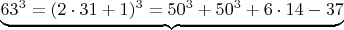 $ \underbrace{ 63^3 =  (2\cdot 31+1)^3  =  50^3 + 50^3 + 6 \cdot 14-37}  \qquad \qquad $