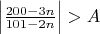 $\left| {\frac{{200 - 3n}}{{101 - 2n}}} \right| > A$