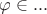 $\varphi \in ...$