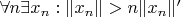 $\forall n \exists x_n: \|x_n\|>n\|x_n\|'$