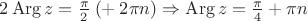 $2\operatorname{Arg} z = \frac{\pi}2 \mathbin{(+} 2\pi n) \Rightarrow \operatorname{Arg} z = \frac{\pi}4 + \pi n$