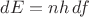 $dE = nh\,df$ $dE = nh\,df$