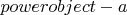 $powerobject-a$