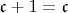 $\mathfrak c+1 = \mathfrak c$