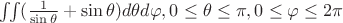 $\iint (\frac{1}{\sin \theta} + \sin \theta) d \theta d \varphi, 0 \leq \theta \leq \pi, 0 \leq \varphi \leq 2 \pi$