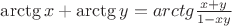 $ \arctg x + \arctg y = arctg \frac {x + y} {1 - xy}$