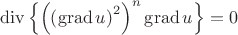 $$ \operatorname{div} \left \{ \left( \left( \operatorname{grad} u \right)^2 \right)^{n} \operatorname{grad} u \right \}=0  $$