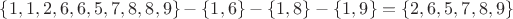 $ \lbrace 1,1,2,6,6,5,7,8,8,9 \rbrace - \lbrace 1,6 \rbrace - \lbrace 1,8 \rbrace - \lbrace 1,9 \rbrace = \lbrace 2,6,5,7,8,9 \rbrace $