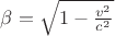 $\beta = \sqrt{1-\frac{v^2}{c^2}}$