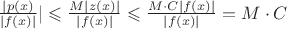 $\frac{|p(x)}{|f(x)|}| \leqslant \frac{M|z(x)|}{|f(x)|} \leqslant \frac{M \cdot C |f(x)|}{|f(x)|} = M 
 \cdot C$