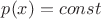 $p(x)=const$