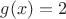$g(x)=2$ $g(x)=2$