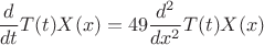 $$\dfrac {d}{dt}T(t)X(x)= 49\dfrac {d^2}{dx^2}T(t)X(x)$$