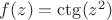 $f(z)=\ctg(z^2)$
