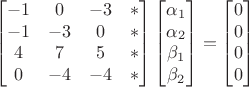 $$\begin{bmatrix}-1&0&-3&*\\-1&-3&0&*\\4&7&5&*\\0&-4&-4&*\end{bmatrix}
\begin{bmatrix}\alpha_1\\ \alpha_2\\ \beta_1\\ \beta_2\end{bmatrix}=\begin{bmatrix}0\\0\\0\\0\end{bmatrix}$$