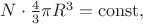 $N\cdot{4\over3}\pi R^3=\mathrm{const},$