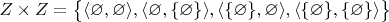 $Z \times Z=\bigl\{\langle\varnothing,\varnothing\rangle,\langle\varnothing,\{\varnothing\}\rangle,\langle\{\varnothing\},\varnothing\rangle,\langle\{\varnothing\},\{\varnothing\}\rangle\bigr\}$