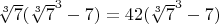 $\sqrt[3]{7} (\sqrt[3]{7}^3 - 7) = 42 (\sqrt[3]{7}^3 - 7)$