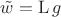 $\tilde w=\operatorname {L}g$ $\tilde w=\operatorname {L}g$