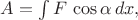 $A=\int F\,\cos\alpha\,dx,$