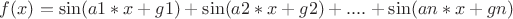 $f(x)=\sin(a1*x+g1)+\sin(a2*x+g2)+....+\sin(an*x+gn)$ $f(x)=\sin(a1*x+g1)+\sin(a2*x+g2)+....+\sin(an*x+gn)$