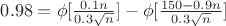 $0.98=\phi[\frac{0.1n}{0.3\sqrt{n}}]-\phi[\frac{150-0.9n}{0.3\sqrt{n}}]$