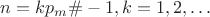 $n=kp_m\# -1,k=1,2,\dots $