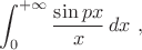 $$
\int_0^{+\infty}\frac{\sin px}{x}\,dx\,\,,
$$