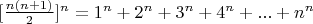 $[\frac {n(n+1)}{2}]^n=1^n+2^n+3^n+4^n+...+n^n$