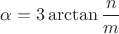 $\alpha=3\arctan\dfrac nm$
