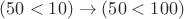 $(50<10)\to (50< 100)$