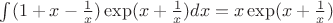 $\int(1+x-\frac1x)\exp(x+\frac{1}{x})dx = x\exp(x+\frac1x)$