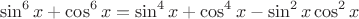 $$\sin^6 x + \cos^6 x = \sin^4 x +\cos^4 x -\sin^2 x\cos^2 x$$