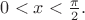 $0 < x < \frac{\pi}2.$