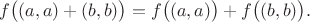 $$f\big ((a, a)+(b, b)\big)=f\big ((a, a)\big)+f\big ((b, b)\big).$$