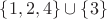$\lbrace 1,2,4\rbrace \cup \lbrace 3 \rbrace$