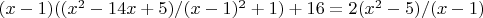 $(x-1)((x^2-14 x+5)/(x-1)^2+1)+16=2 (x^2-5)/(x-1)$