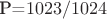 P=$1023/1024$