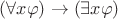 $(\forall x \varphi) \rightarrow (\exists x \varphi)$