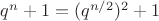 $q^n+1=(q^{n/2})^2+1$