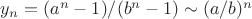 $y_n=(a^n-1)/(b^n-1) \sim (a/b)^n$