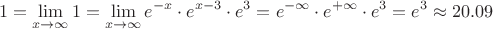 $$1=\lim\limits_{x\to\infty}1=\lim\limits_{x\to\infty}e^{-x}\cdot e^{x-3}\cdot e^3=e^{-\infty}\cdot e^{+\infty}\cdot e^3=e^3\approx20.09$$
