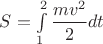 $S=\int\limits_{1}^{2}\dfrac{mv^2}{2}dt$